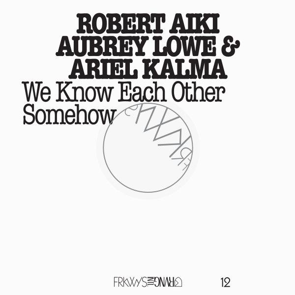 Ariel Kalma & Robert AA Lowe – We Know Each Other Somehow